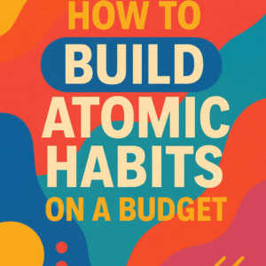 How To Build Atomic Habits On A Budget